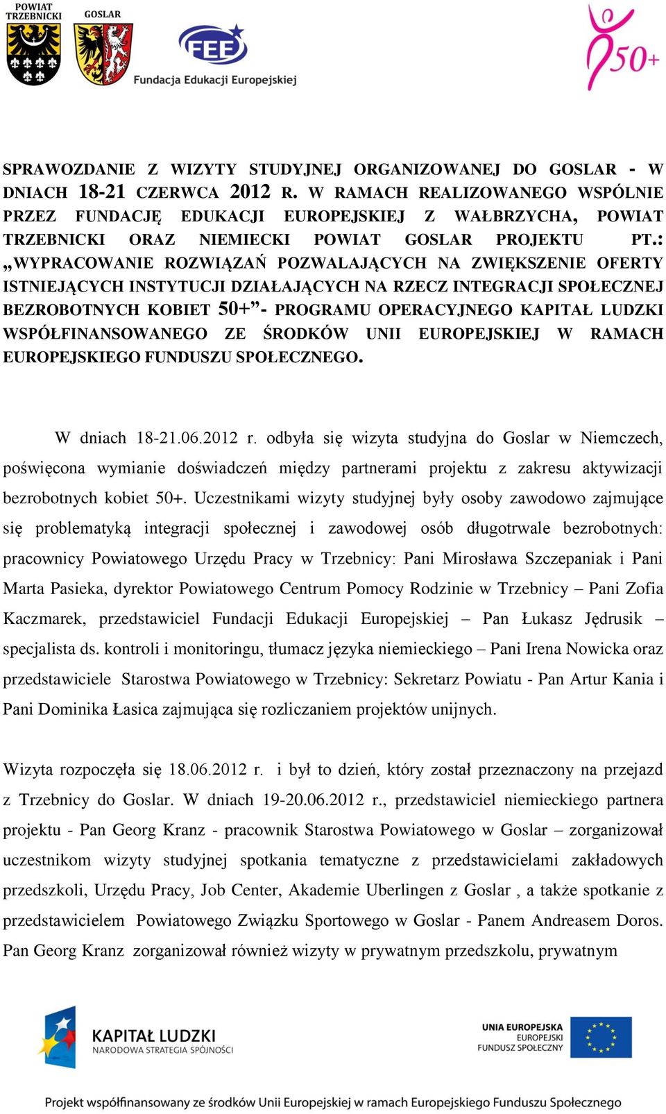 : WYPRACOWANIE ROZWIĄZAŃ POZWALAJĄCYCH NA ZWIĘKSZENIE OFERTY ISTNIEJĄCYCH INSTYTUCJI DZIAŁAJĄCYCH NA RZECZ INTEGRACJI SPOŁECZNEJ BEZROBOTNYCH KOBIET 50+ - PROGRAMU OPERACYJNEGO KAPITAŁ LUDZKI