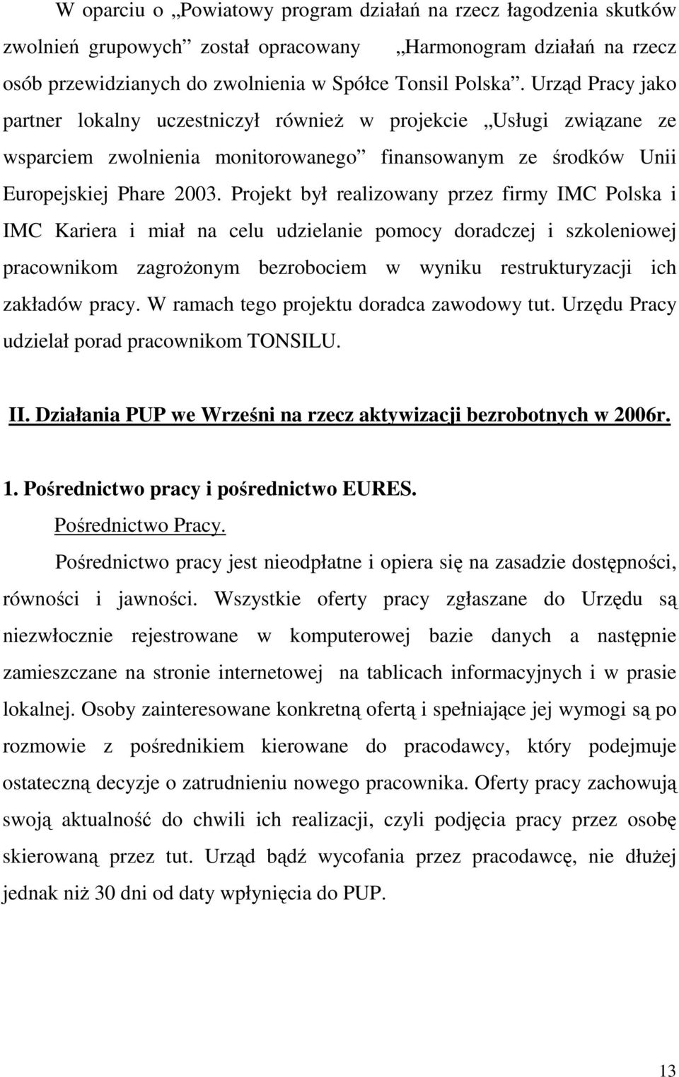 Projekt był realizowany przez firmy IMC Polska i IMC Kariera i miał na celu udzielanie pomocy doradczej i szkoleniowej pracownikom zagroŝonym bezrobociem w wyniku restrukturyzacji ich zakładów pracy.