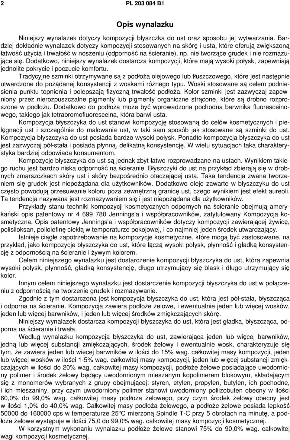 nie tworzące grudek i nie rozmazujące się. Dodatkowo, niniejszy wynalazek dostarcza kompozycji, które mają wysoki połysk, zapewniają jednolite pokrycie i poczucie komfortu.