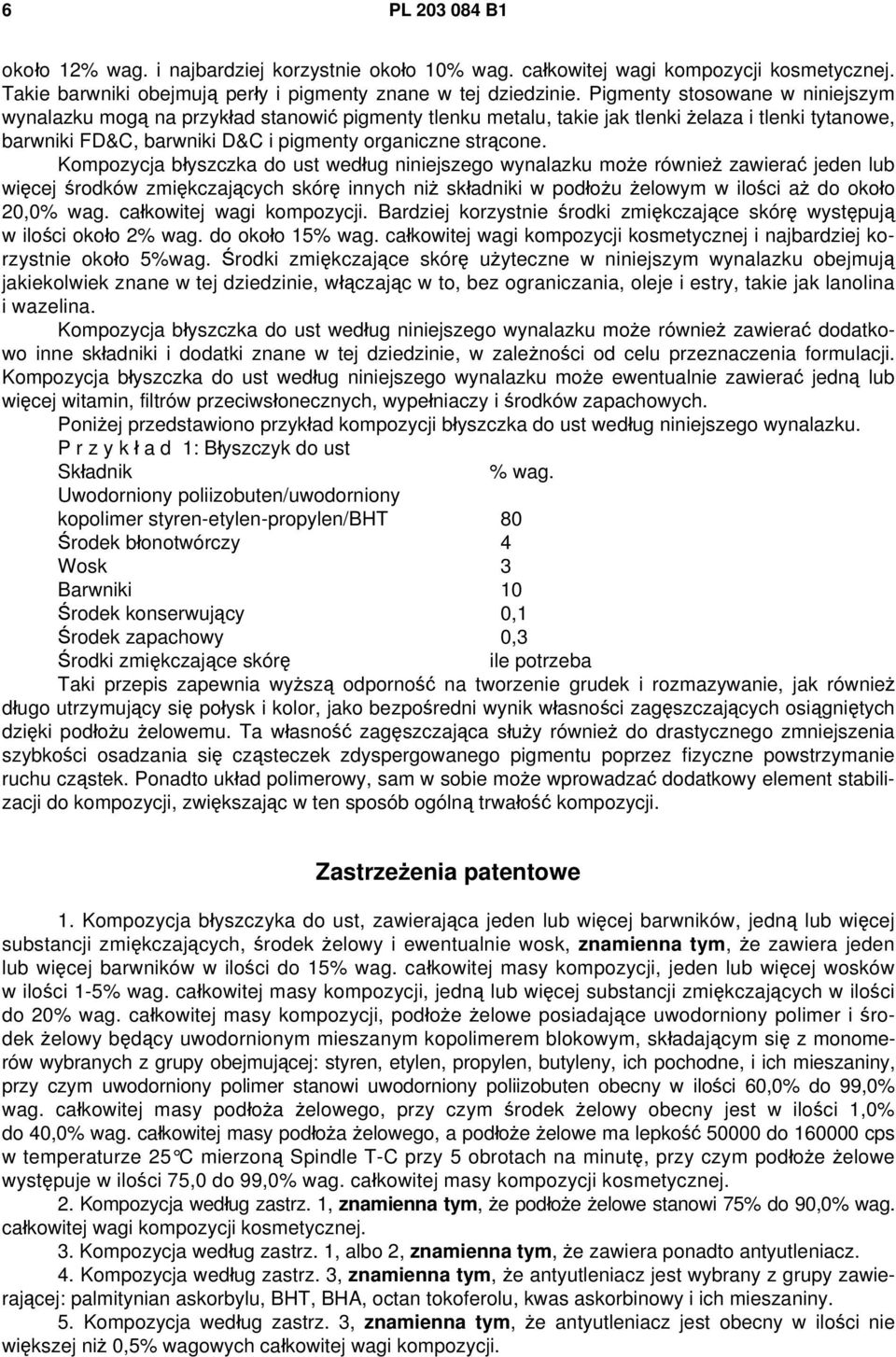 Kompozycja błyszczka do ust według niniejszego wynalazku może również zawierać jeden lub więcej środków zmiękczających skórę innych niż składniki w podłożu żelowym w ilości aż do około 20,0% wag.