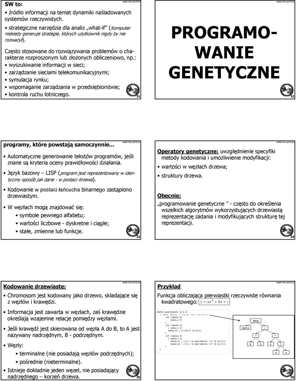 : wszukiwanie informacji w sieci; zarządzanie sieciami telekomunikacjnmi; smulacja rnku; wspomaganie zarządzania w przedsiębiorstwie; kontrola ruchu lotniczego.