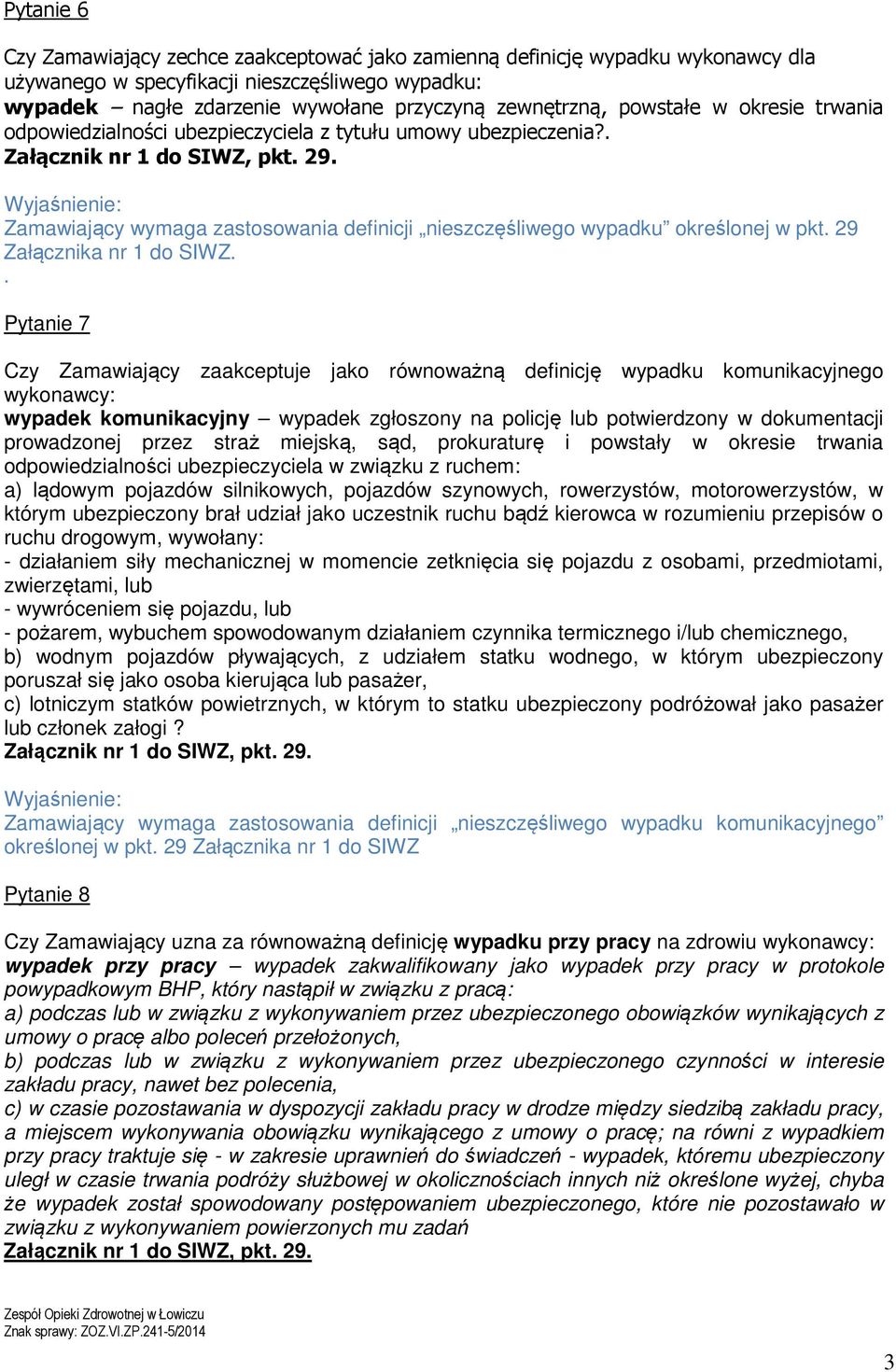 Pytanie 7 Czy Zamawiający zaakceptuje jako równoważną definicję wypadku komunikacyjnego wykonawcy: wypadek komunikacyjny wypadek zgłoszony na policję lub potwierdzony w dokumentacji prowadzonej przez