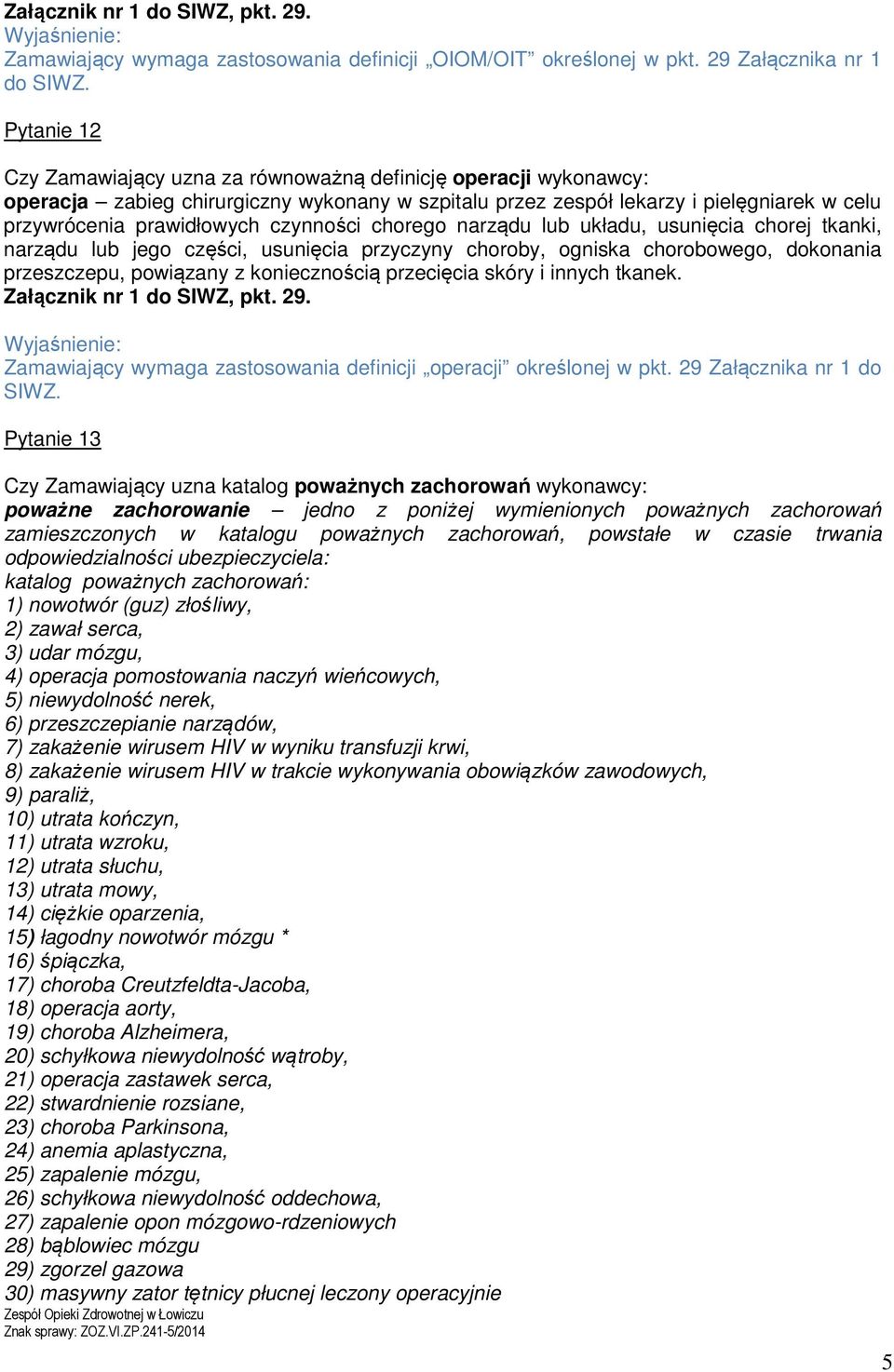 przywrócenia prawidłowych czynności chorego narządu lub układu, usunięcia chorej tkanki, narządu lub jego części, usunięcia przyczyny choroby, ogniska chorobowego, dokonania przeszczepu, powiązany z