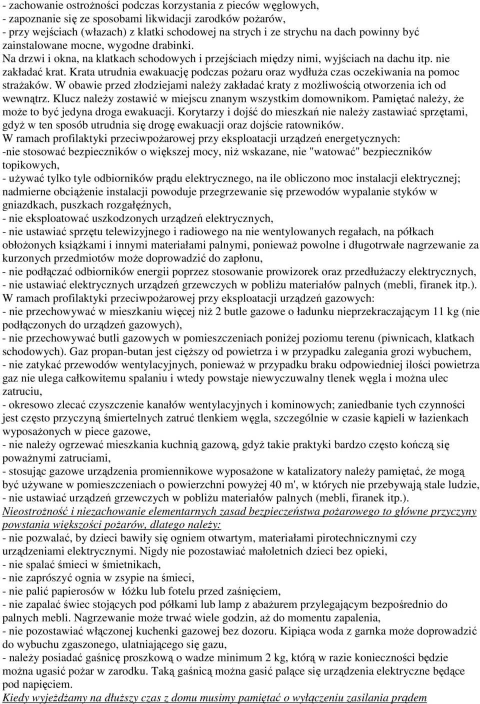 Krata utrudnia ewakuację podczas pożaru oraz wydłuża czas oczekiwania na pomoc strażaków. W obawie przed złodziejami należy zakładać kraty z możliwością otworzenia ich od wewnątrz.