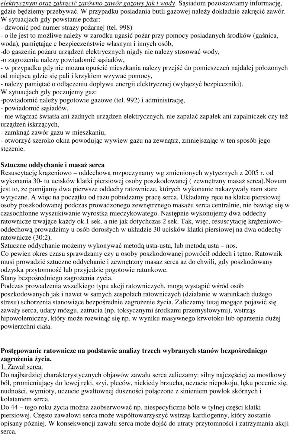 998) - o ile jest to możliwe należy w zarodku ugasić pożar przy pomocy posiadanych środków (gaśnica, woda), pamiętając c bezpieczeństwie własnym i innych osób, -do gaszenia pożaru urządzeń