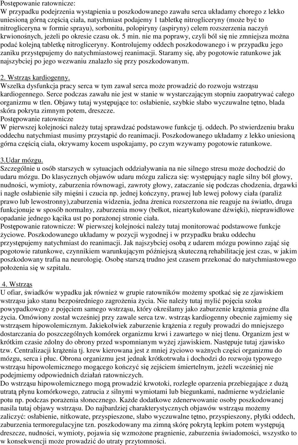 nie ma poprawy, czyli ból się nie zmniejsza można podać kolejną tabletkę nitrogliceryny. Kontrolujemy oddech poszkodowanego i w przypadku jego zaniku przystępujemy do natychmiastowej reanimacji.