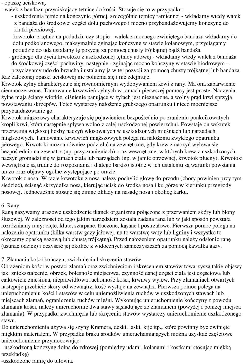 kończynę do klatki piersiowej, - krwotoku z tętnic na podudziu czy stopie - wałek z mocnego zwiniętego bandaża wkładamy do dołu podkolanowego, maksymalnie zginając kończynę w stawie kolanowym,