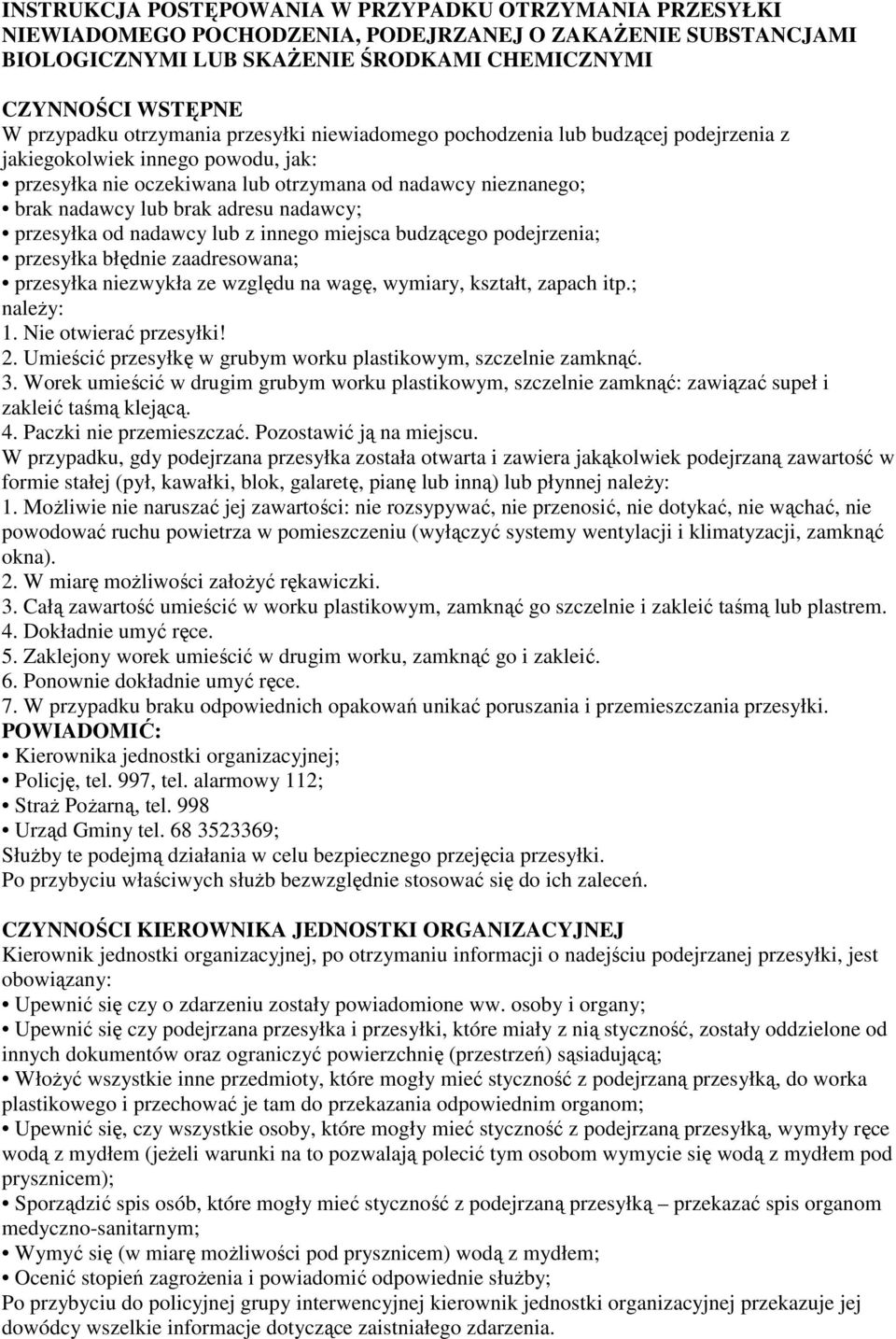 nadawcy; przesyłka od nadawcy lub z innego miejsca budzącego podejrzenia; przesyłka błędnie zaadresowana; przesyłka niezwykła ze względu na wagę, wymiary, kształt, zapach itp.; należy: 1.