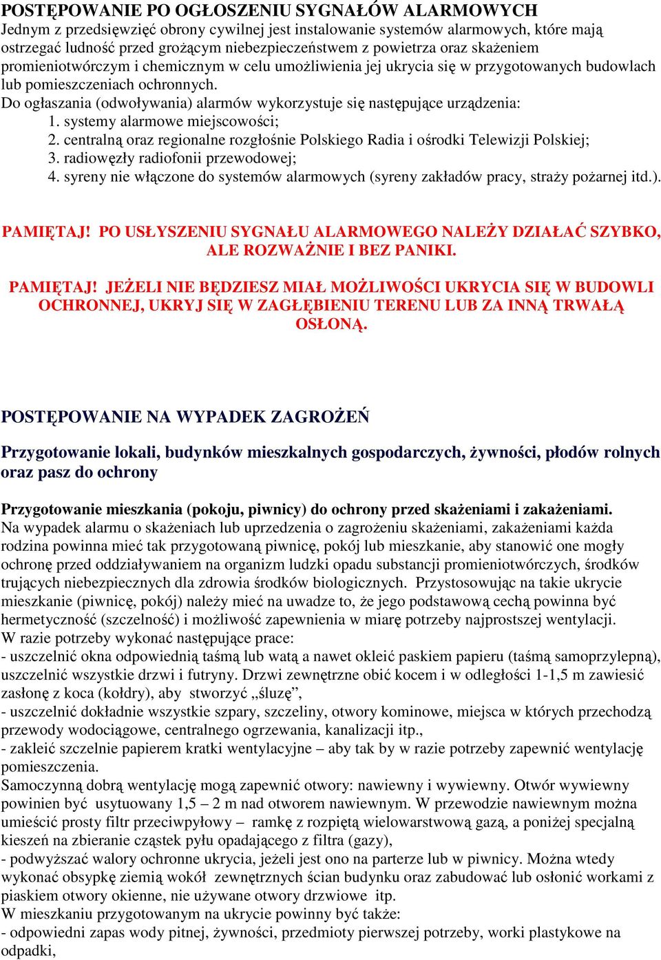 Do ogłaszania (odwoływania) alarmów wykorzystuje się następujące urządzenia: 1. systemy alarmowe miejscowości; 2. centralną oraz regionalne rozgłośnie Polskiego Radia i ośrodki Telewizji Polskiej; 3.