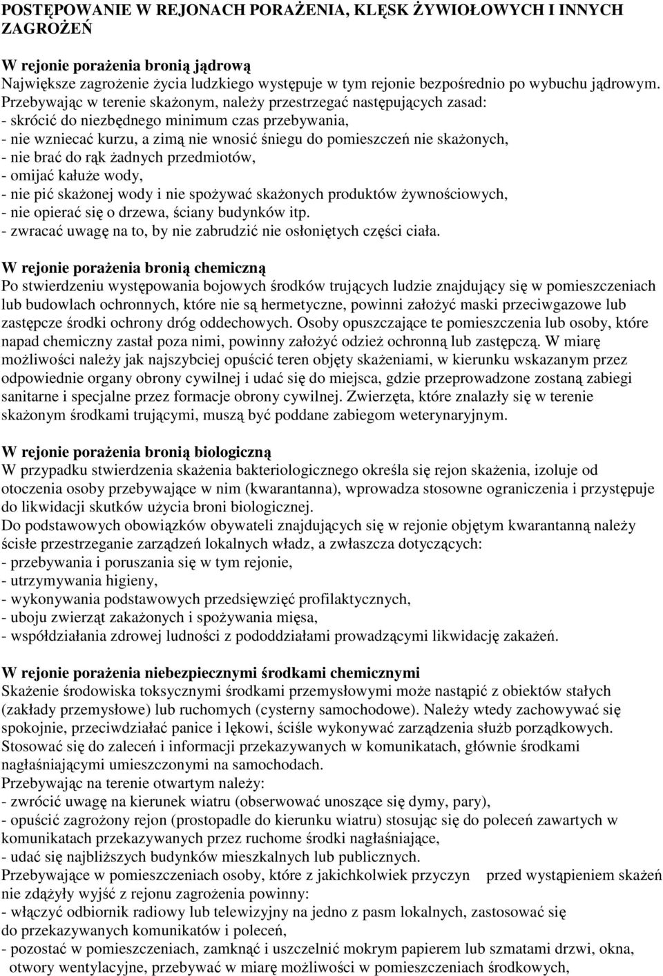 Przebywając w terenie skażonym, należy przestrzegać następujących zasad: - skrócić do niezbędnego minimum czas przebywania, - nie wzniecać kurzu, a zimą nie wnosić śniegu do pomieszczeń nie