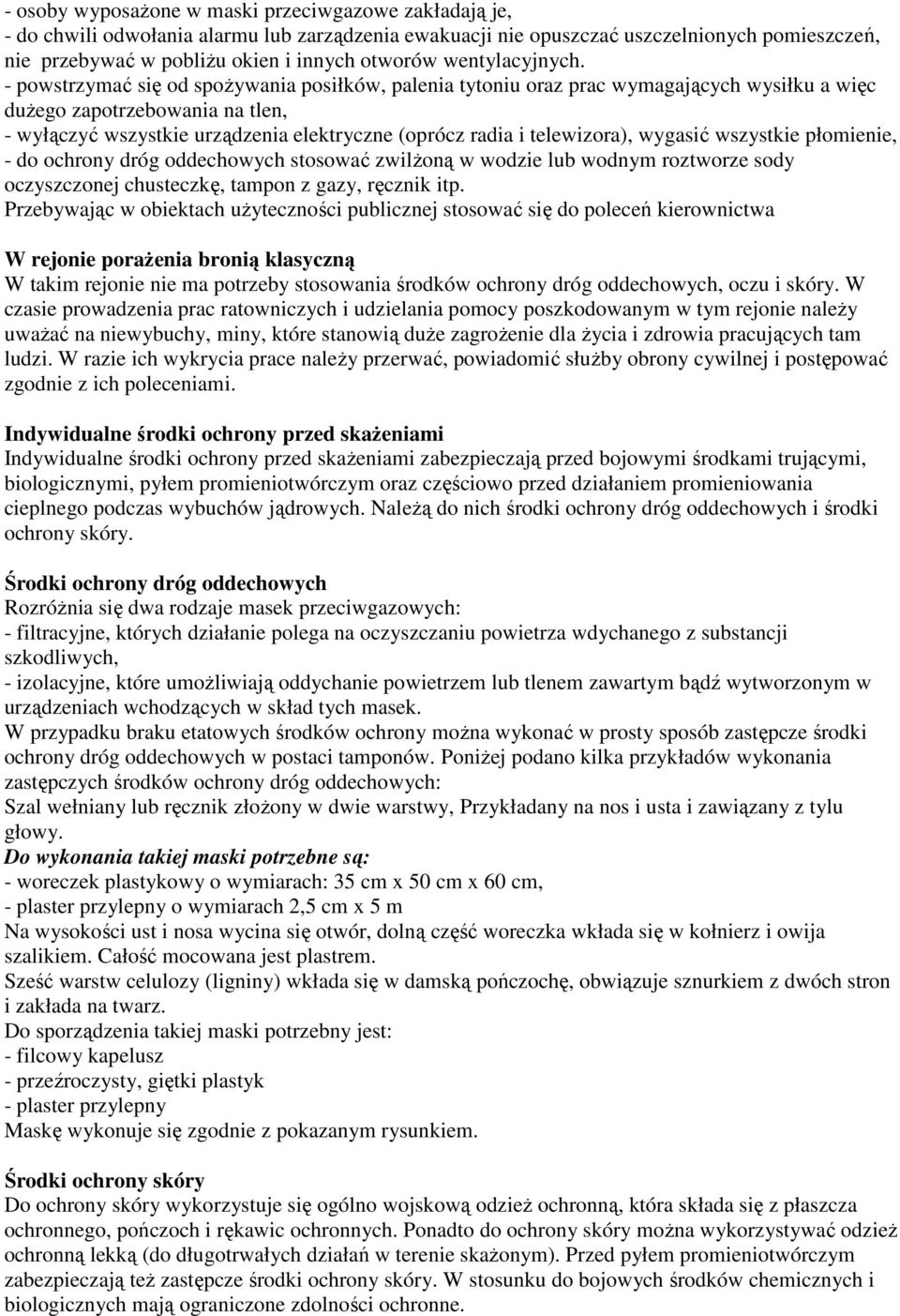 - powstrzymać się od spożywania posiłków, palenia tytoniu oraz prac wymagających wysiłku a więc dużego zapotrzebowania na tlen, - wyłączyć wszystkie urządzenia elektryczne (oprócz radia i