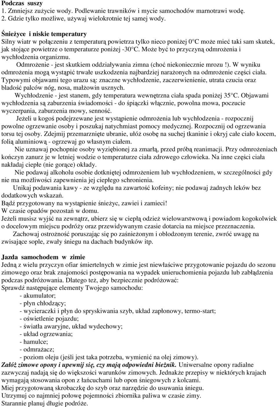 Może być to przyczyną odmrożenia i wychłodzenia organizmu. Odmrożenie - jest skutkiem oddziaływania zimna (choć niekoniecznie mrozu!).