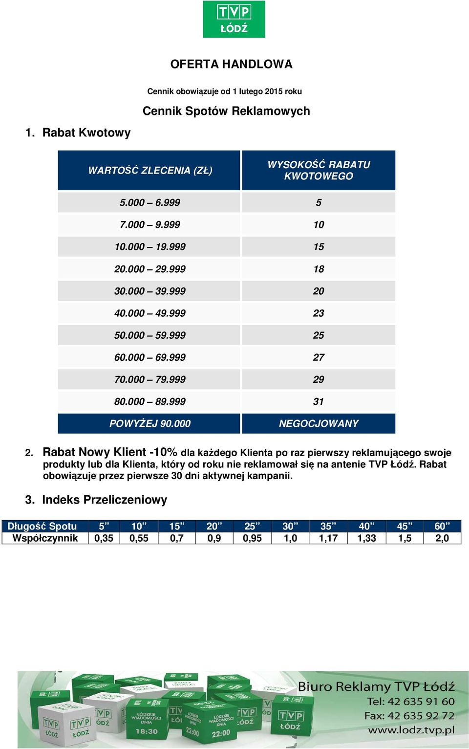 Rabat Nowy Klient -10% dla każdego Klienta po raz pierwszy reklamującego swoje produkty lub dla Klienta, który od roku nie reklamował się na antenie TVP Łódź.