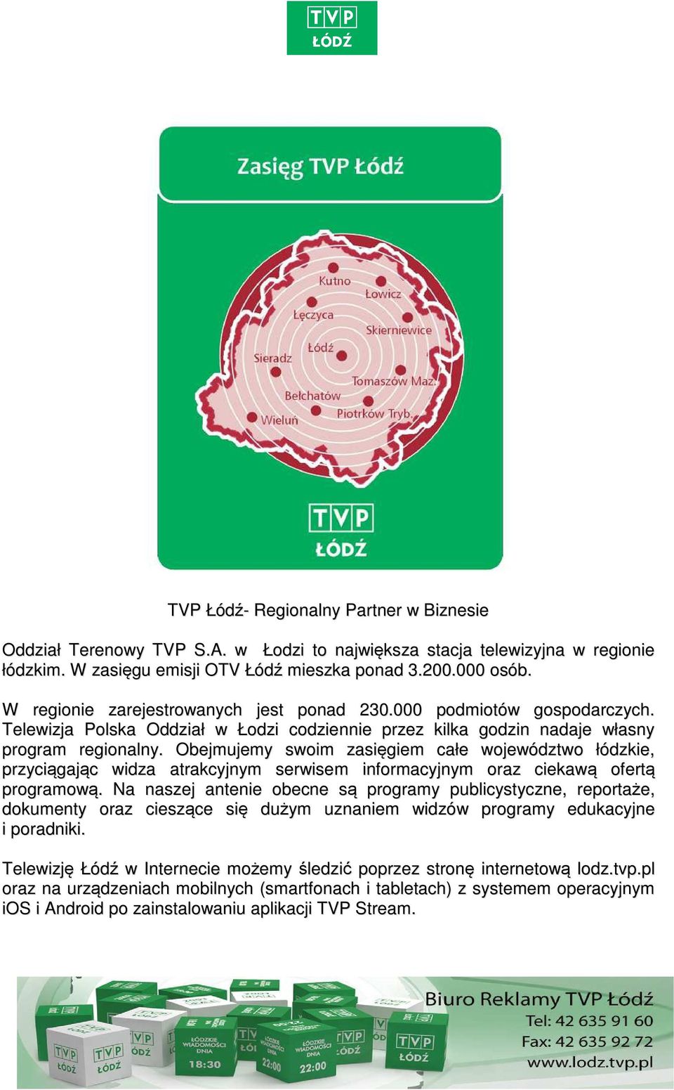 Obejmujemy swoim zasięgiem całe województwo łódzkie, przyciągając widza atrakcyjnym serwisem informacyjnym oraz ciekawą ofertą programową.