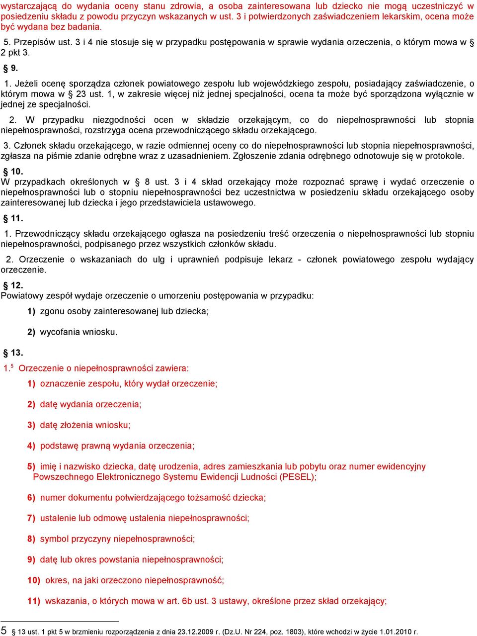 9. 1. Jeżeli ocenę sporządza członek powiatowego zespołu lub wojewódzkiego zespołu, posiadający zaświadczenie, o którym mowa w 23 ust.