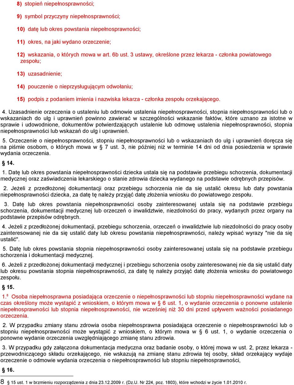 3 ustawy, określone przez lekarza - członka powiatowego zespołu; 13) uzasadnienie; 14) pouczenie o nieprzysługującym odwołaniu; 15) podpis z podaniem imienia i nazwiska lekarza - członka zespołu