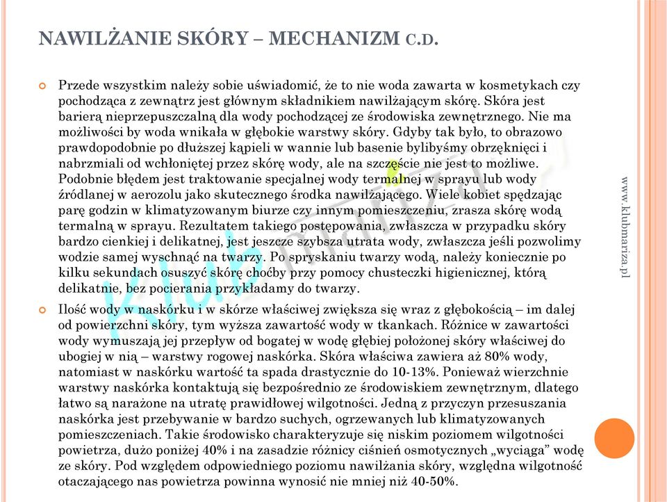 Gdyby tak było, to obrazowo prawdopodobnie po dłuższej kąpieli w wannie lub basenie bylibyśmy obrzęknięci i nabrzmiali od wchłoniętej przez skórę wody, ale na szczęście nie jest to możliwe.