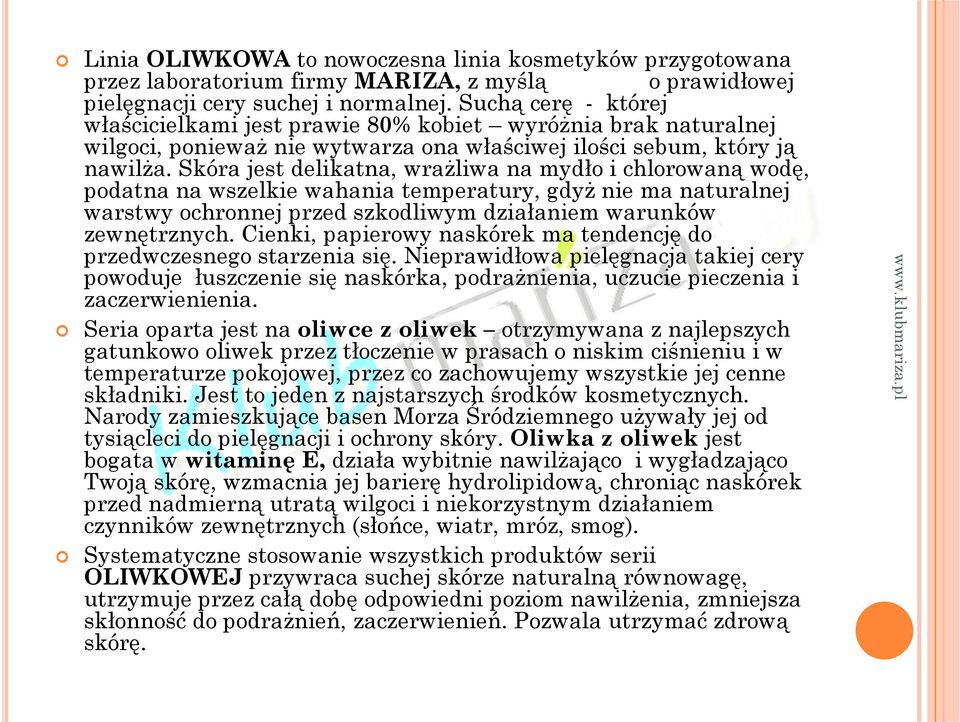 Skóra jest delikatna, wrażliwa na mydło i chlorowaną wodę, podatna na wszelkie wahania temperatury, gdyż nie ma naturalnej warstwy ochronnej przed szkodliwym działaniem warunków zewnętrznych.