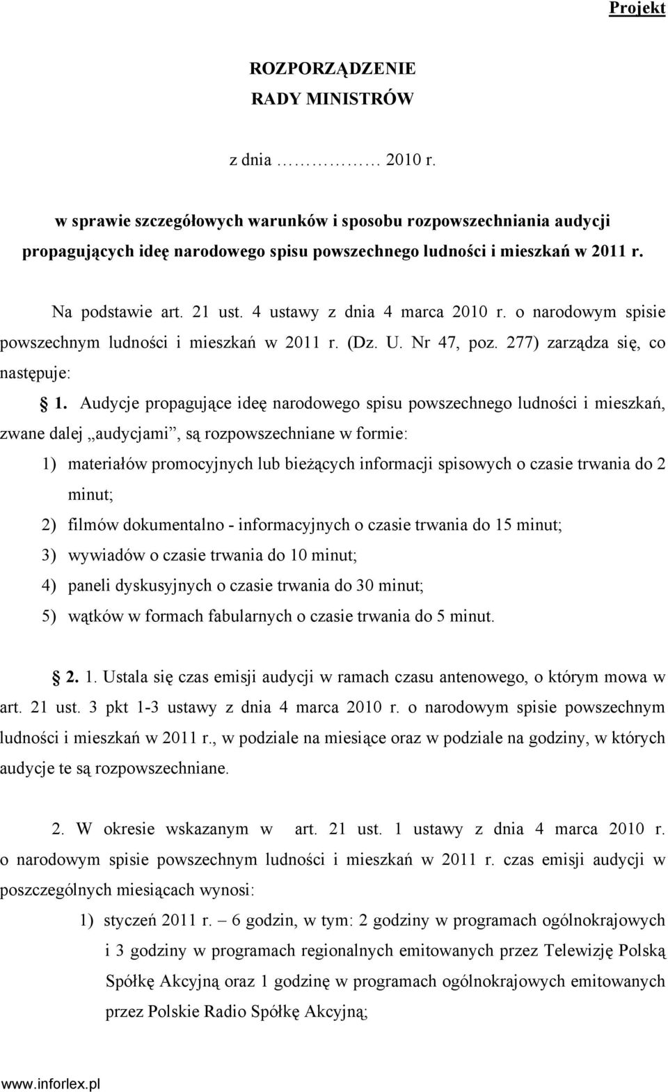 Audycje propagujące ideę narodowego spisu powszechnego ludności i mieszkań, zwane dalej audycjami, są rozpowszechniane w formie: 1) materiałów promocyjnych lub bieżących informacji spisowych o czasie