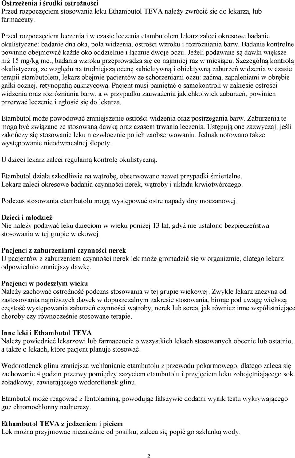 Badanie kontrolne powinno obejmować każde oko oddzielnie i łącznie dwoje oczu. Jeżeli podawane są dawki większe niż 15 mg/kg mc., badania wzroku przeprowadza się co najmniej raz w miesiącu.