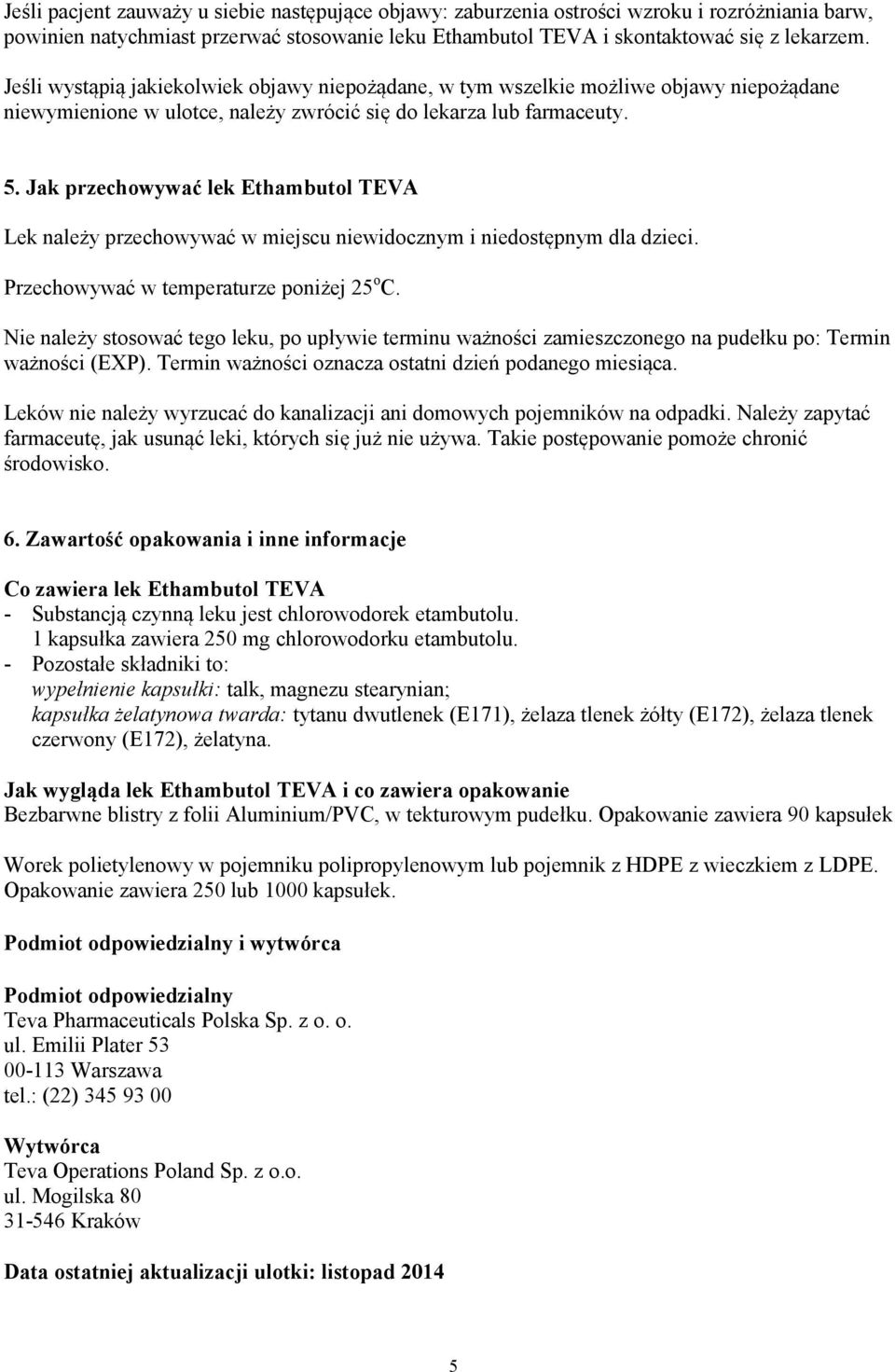 Jak przechowywać lek Ethambutol TEVA Lek należy przechowywać w miejscu niewidocznym i niedostępnym dla dzieci. Przechowywać w temperaturze poniżej 25 o C.