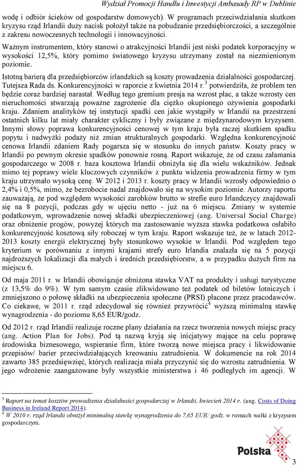 Ważnym instrumentem, który stanowi o atrakcyjności Irlandii jest niski podatek korporacyjny w wysokości 12,5%, który pomimo światowego kryzysu utrzymany został na niezmienionym poziomie.