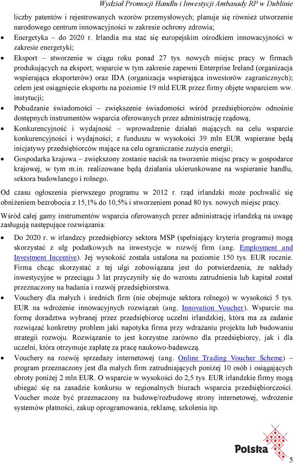 nowych miejsc pracy w firmach produkujących na eksport; wsparcie w tym zakresie zapewni Enterprise Ireland (organizacja wspierająca eksporterów) oraz IDA (organizacja wspierająca inwestorów