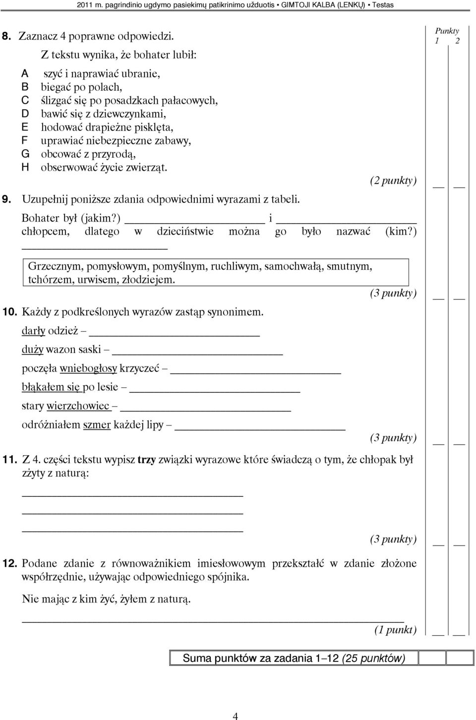 niebezpieczne zabawy, G obcować z przyrodą, H obserwować życie zwierząt. 9. Uzupełnij poniższe zdania odpowiednimi wyrazami z tabeli. Bohater był (jakim?