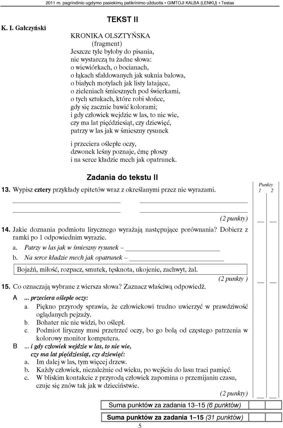 pięćdziesiąt, czy dziewięć, patrzy w las jak w śmieszny rysunek i przeciera oślepłe oczy, dzwonek leśny poznaje, ćmę płoszy i na serce kładzie mech jak opatrunek. Zadania do tekstu II 13.