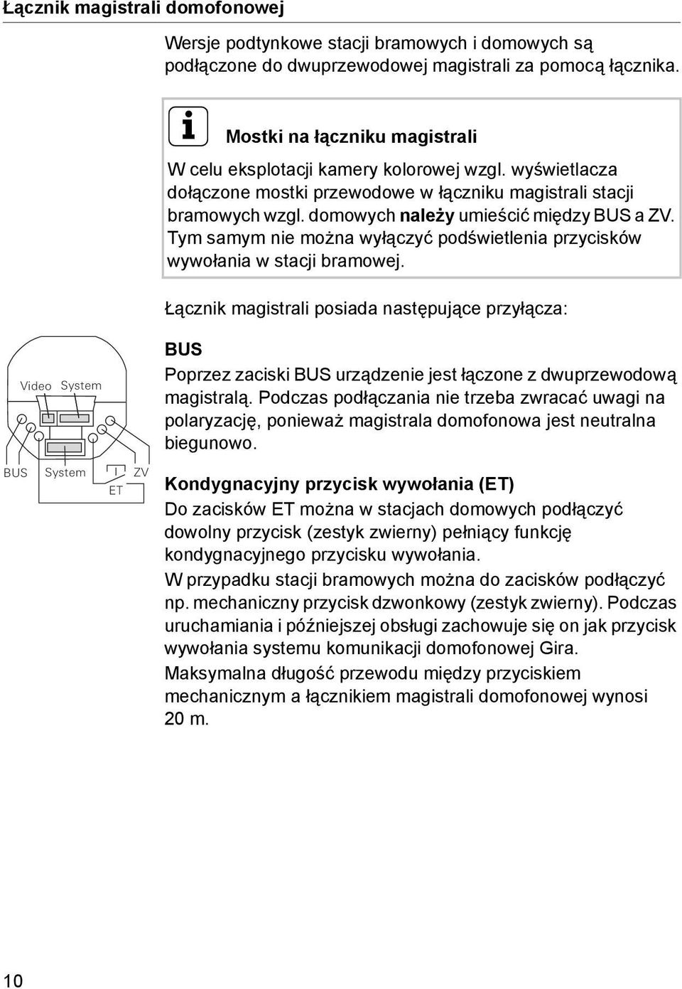 domowych należy umieścić między BUS a ZV. Tym samym nie można wyłączyć podświetlenia przycisków wywołania w stacji bramowej.