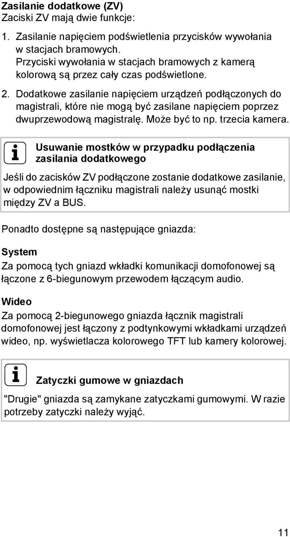 . Dodatkowe zasilanie napięciem urządzeń podłączonych do magistrali, które nie mogą być zasilane napięciem poprzez dwuprzewodową magistralę. Może być to np. trzecia kamera.