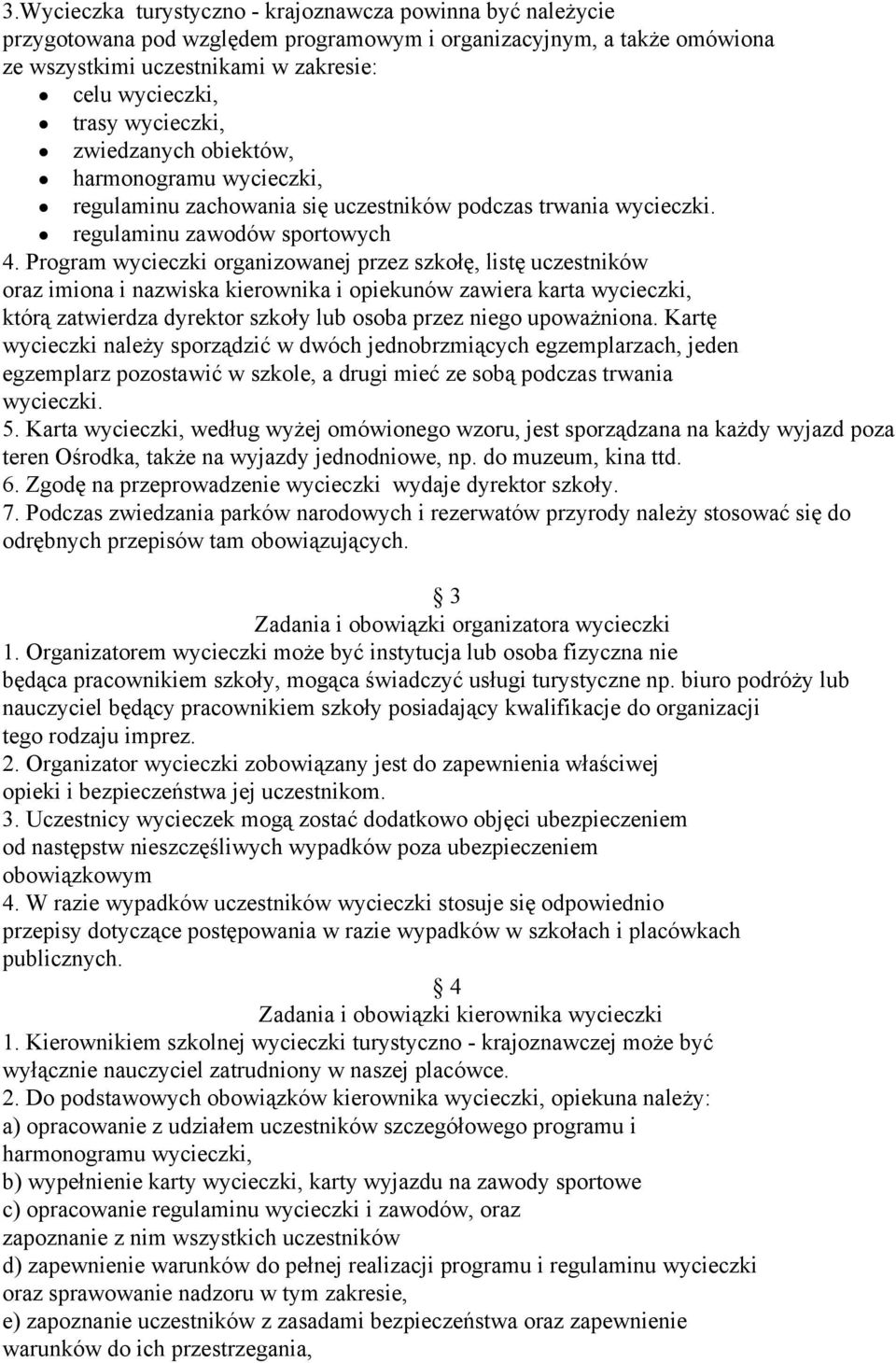 Program wycieczki organizowanej przez szkołę, listę uczestników oraz imiona i nazwiska kierownika i opiekunów zawiera karta wycieczki, którą zatwierdza dyrektor szkoły lub osoba przez niego