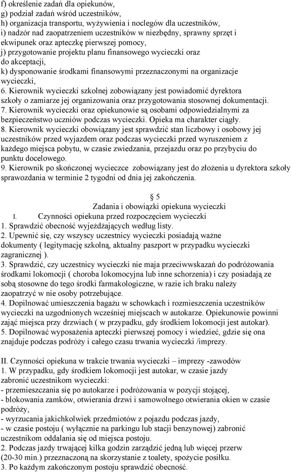 wycieczki, 6. Kierownik wycieczki szkolnej zobowiązany jest powiadomić dyrektora szkoły o zamiarze jej organizowania oraz przygotowania stosownej dokumentacji. 7.