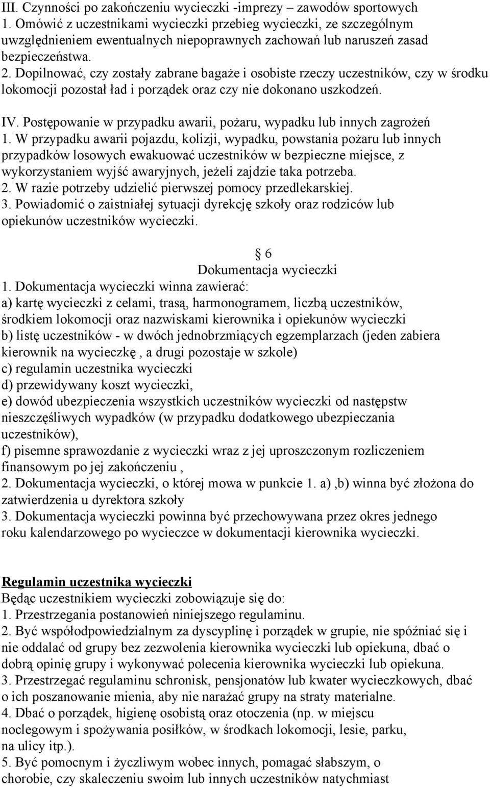 Dopilnować, czy zostały zabrane bagaże i osobiste rzeczy uczestników, czy w środku lokomocji pozostał ład i porządek oraz czy nie dokonano uszkodzeń. IV.