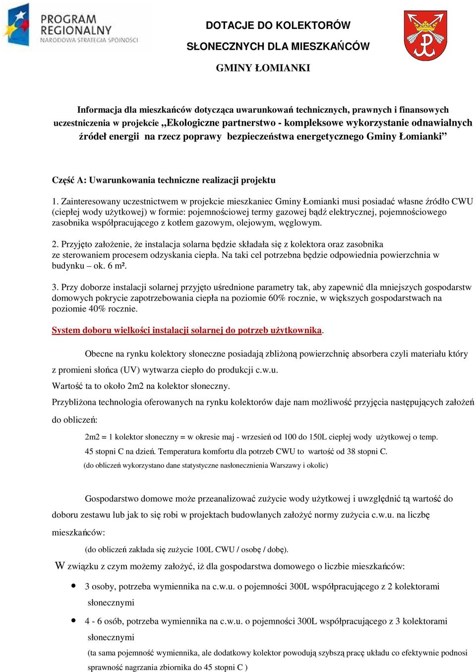 Zainteresowany uczestnictwem w projekcie mieszkaniec Gminy Łomianki musi posiadać własne źródło CWU (ciepłej wody uŝytkowej) w formie: pojemnościowej termy gazowej bądź elektrycznej, pojemnościowego