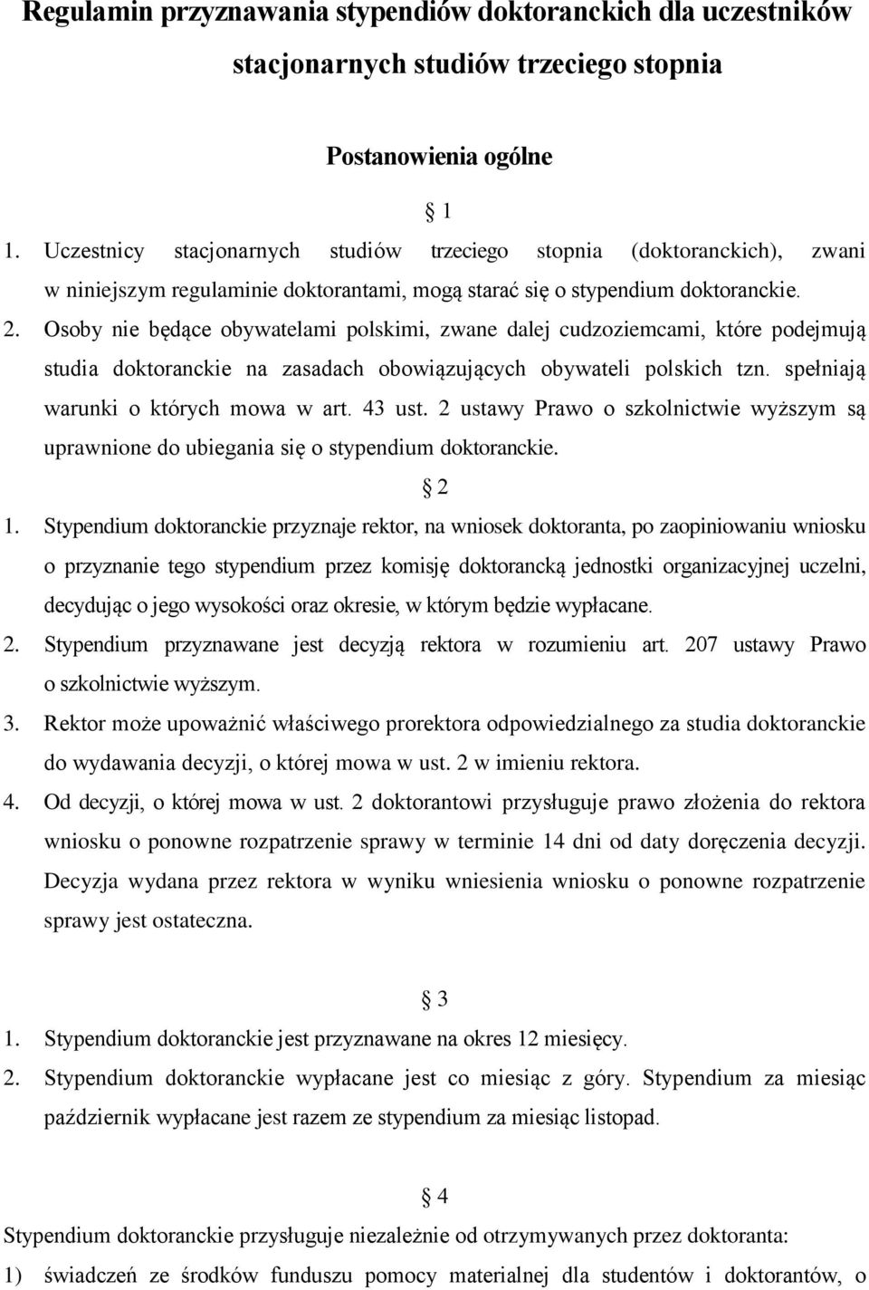 Osoby nie będące obywatelami polskimi, zwane dalej cudzoziemcami, które podejmują studia doktoranckie na zasadach obowiązujących obywateli polskich tzn. spełniają warunki o których mowa w art. 43 ust.