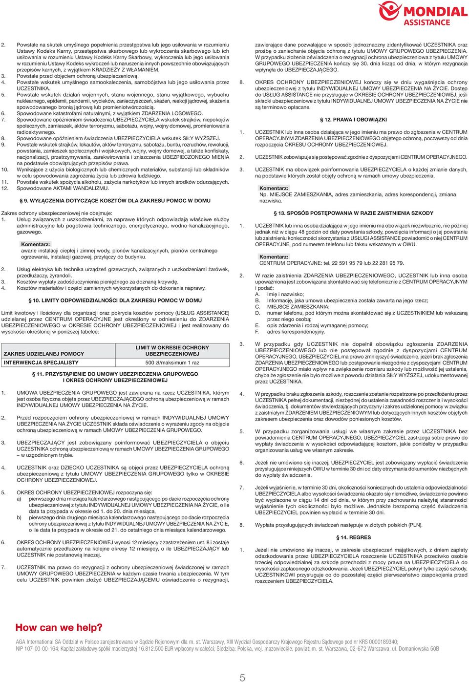 WŁAMANIEM. 3. Powstałe przed objęciem ochroną ubezpieczeniową. 4. Powstałe wskutek umyślnego samookaleczenia, samobójstwa lub jego usiłowania przez UCZESTNIKA. 5.