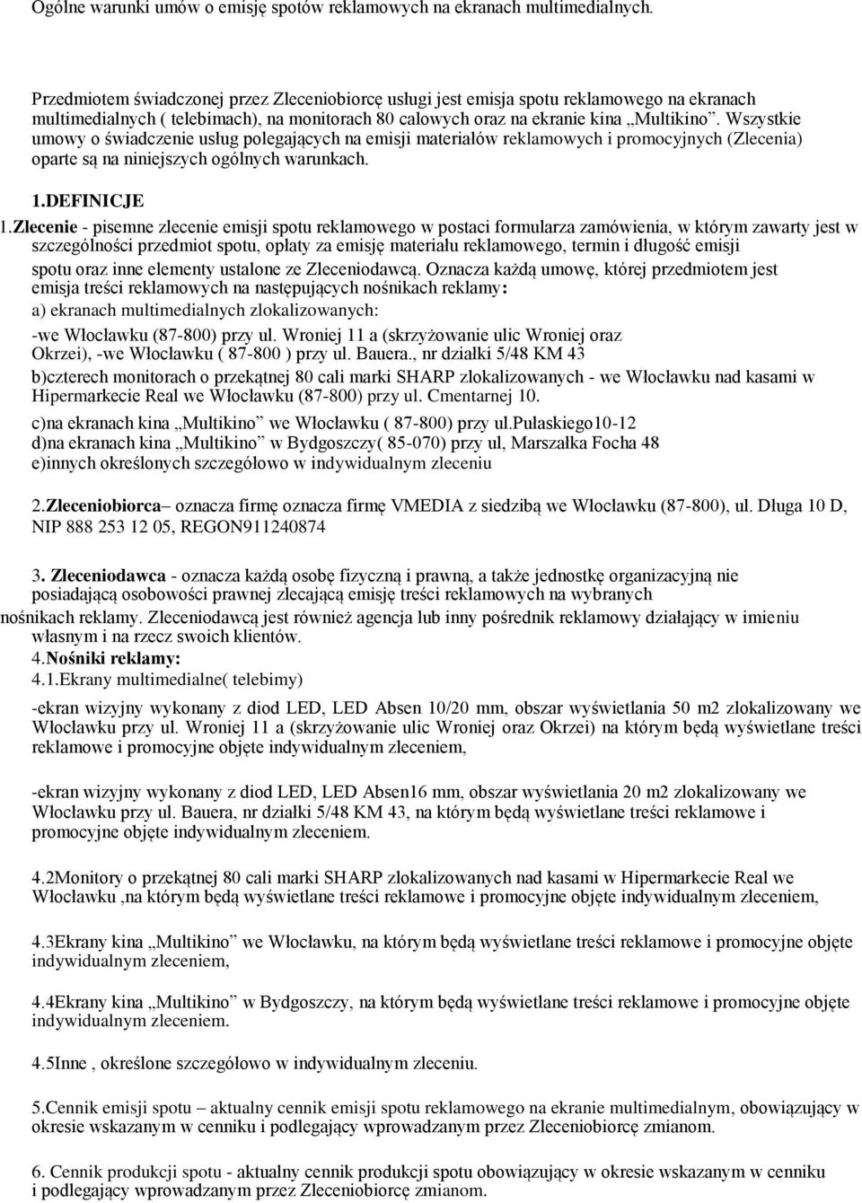 Wszystkie umowy o świadczenie usług polegających na emisji materiałów reklamowych i promocyjnych (Zlecenia) oparte są na niniejszych ogólnych warunkach. 1.DEFINICJE 1.