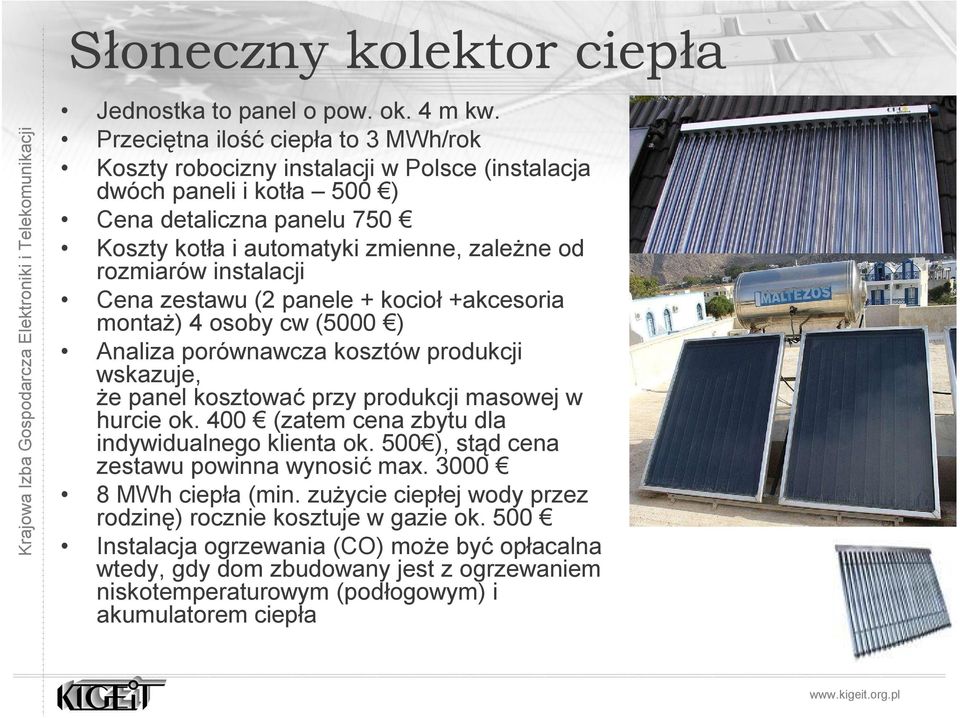 rozmiarów instalacji Cena zestawu (2 panele + kocioł +akcesoria montaż) 4 osoby cw (5000 ) Analiza porównawcza kosztów produkcji wskazuje, że panel kosztować przy produkcji masowej w hurcie ok.