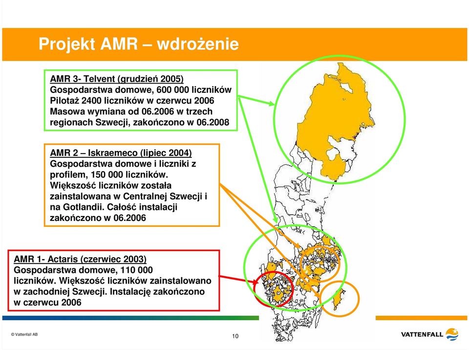 2008 AMR 2 Iskraemeco (lipiec 2004) Gospodarstwa domowe i liczniki z profilem, 150 000 liczników.