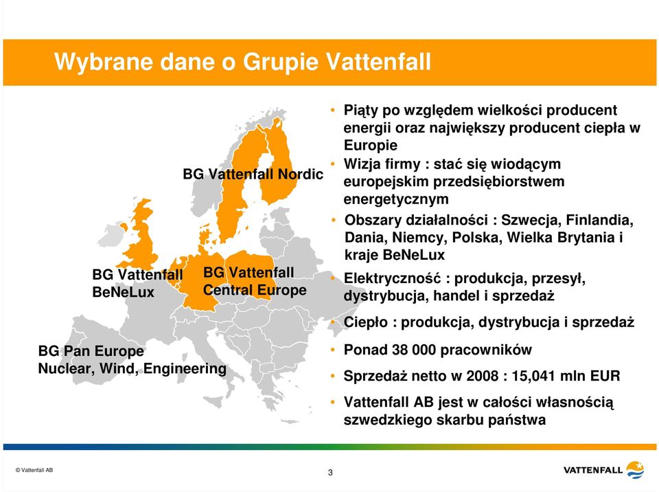 Dania, Niemcy, Polska, Wielka Brytania i kraje BeNeLux Elektryczność : produkcja, przesył, dystrybucja, handel i sprzedaŝ Ciepło : produkcja, dystrybucja i