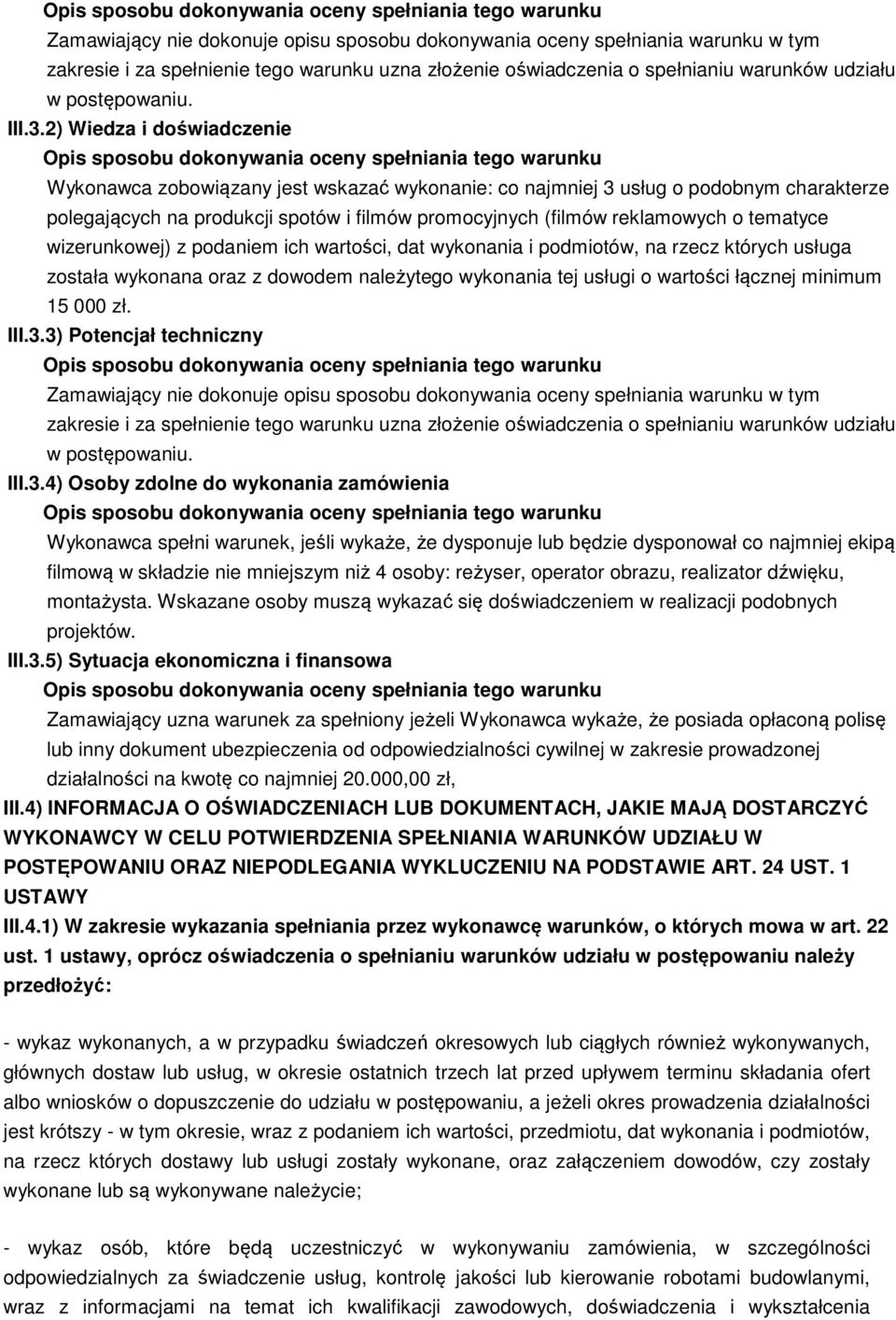 tematyce wizerunkowej) z podaniem ich wartości, dat wykonania i podmiotów, na rzecz których usługa została wykonana oraz z dowodem należytego wykonania tej usługi o wartości łącznej minimum 15 000 zł.