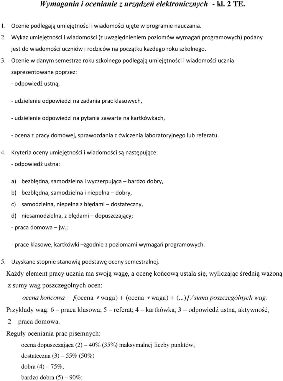 Wykaz umiejętności i wiadomości (z uwzględnieniem poziomów wymagań programowych) podany jest do wiadomości uczniów i rodziców na początku każdego roku szkolnego. 3.