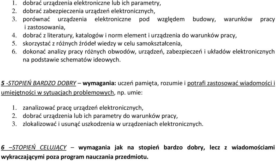 dokonać analizy pracy różnych obwodów, urządzeń, zabezpieczeń i układów elektronicznych na podstawie schematów ideowych.