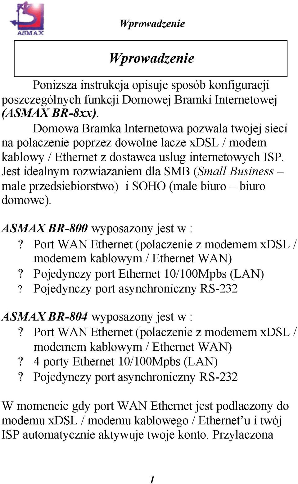 Jest idealnym rozwiazaniem dla SMB (Small Business male przedsiebiorstwo) i SOHO (male biuro biuro domowe). ASMAX BR-800 wyposazony jest w :?