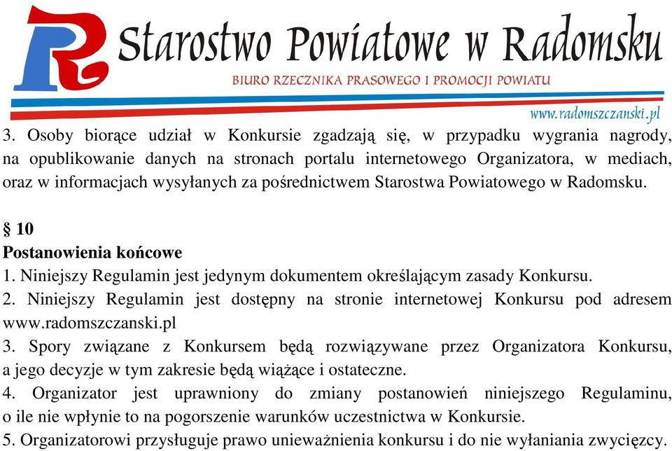 Niniejszy Regulamin jest dostępny na stronie internetowej Konkursu pod adresem www.radomszczanski.pl 3.