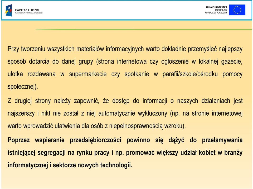 Z drugiej strony naleŝy zapewnić, Ŝe dostęp do informacji o naszych działaniach jest najszerszy i nikt nie został z niej automatycznie wykluczony (np.