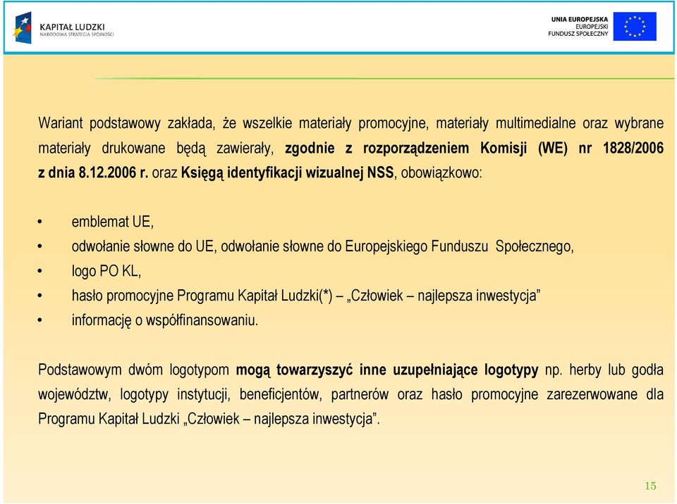 oraz Księgą identyfikacji wizualnej NSS, obowiązkowo: emblemat UE, odwołanie słowne do UE, odwołanie słowne do Europejskiego Funduszu Społecznego, logo PO KL, hasło promocyjne