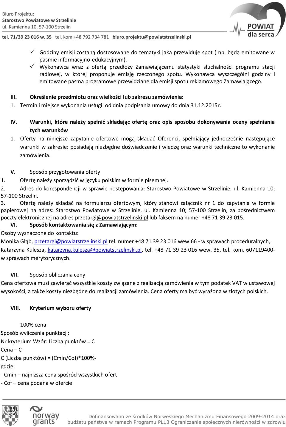 Wykonawca wyszczególni godziny i emitowane pasma programowe przewidziane dla emisji spotu reklamowego Zamawiającego. III. Określenie przedmiotu oraz wielkości lub zakresu zamówienia: 1.