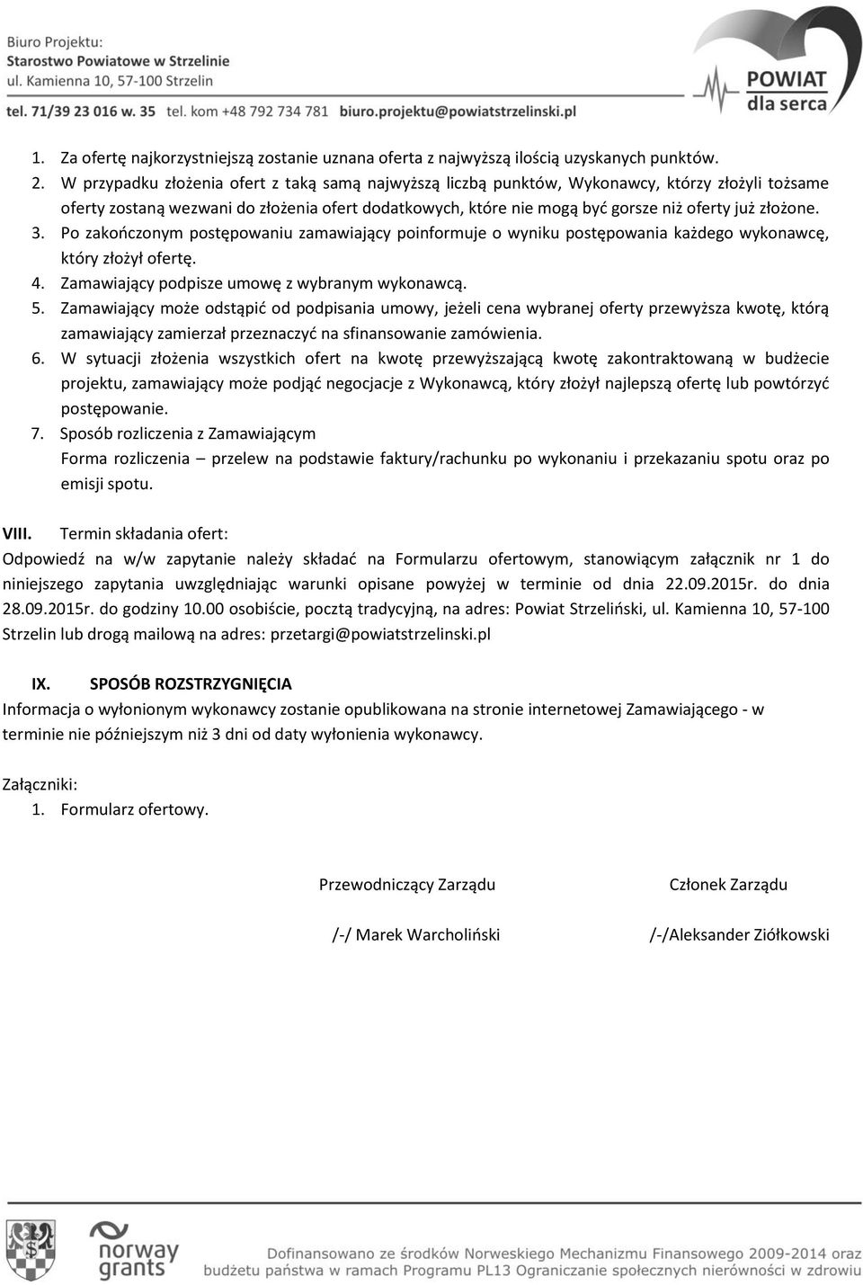 złożone. 3. Po zakooczonym postępowaniu zamawiający poinformuje o wyniku postępowania każdego wykonawcę, który złożył ofertę. 4. Zamawiający podpisze umowę z wybranym wykonawcą. 5.